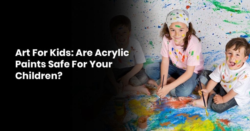 Art For Kids: Are Acrylic Paints Safe For Your Children?