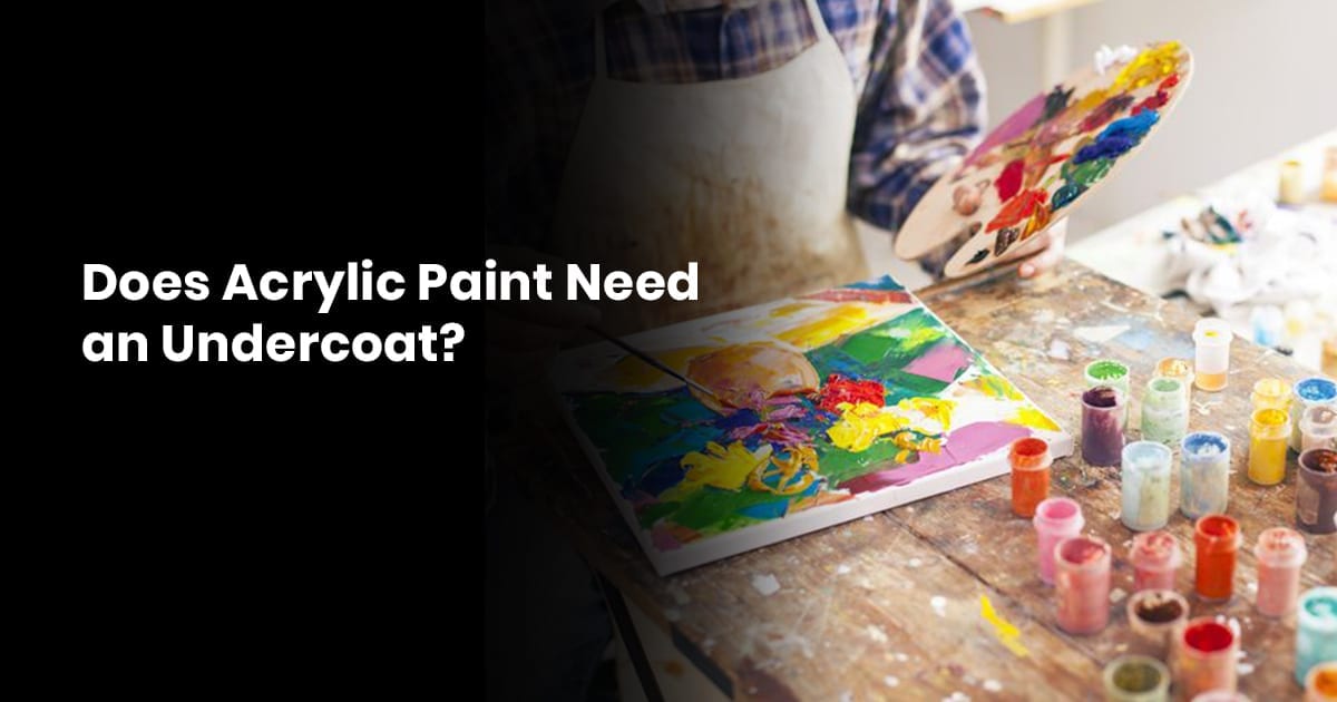 Does Acrylic Paint Need An Undercoat?